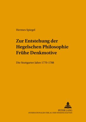 Zur Entstehung der Hegelschen Philosophie – Frühe Denkmotive von Spiegel,  Hermes