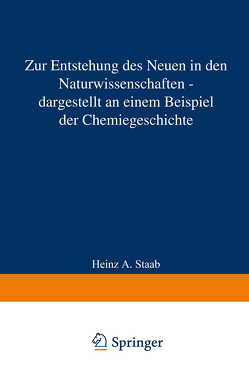 Zur Entstehung des Neuen in den Naturwissenschaften — dargestellt an einem Beispiel der Chemiegeschichte von Staab,  Heinz A.