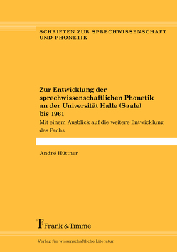 Zur Entwicklung der sprechwissenschaftlichen Phonetik an der Universität Halle (Saale) bis 1961 von Hüttner,  André