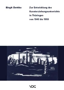 Zur Entwicklung des Kunsterziehungsunterrichts in Thüringen von 1945-1959 von Dettke,  Birgit