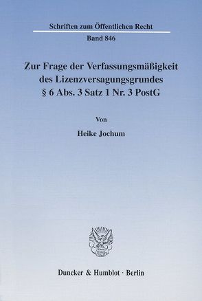 Zur Frage der Verfassungsmäßigkeit des Lizenzversagungsgrundes § 6 Abs. 3 Satz 1 Nr. 3 PostG. von Jochum,  Heike