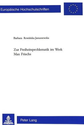 Zur Freiheitsproblematik im Werk Max Frischs von Rowinska-Januszewska,  Barbara