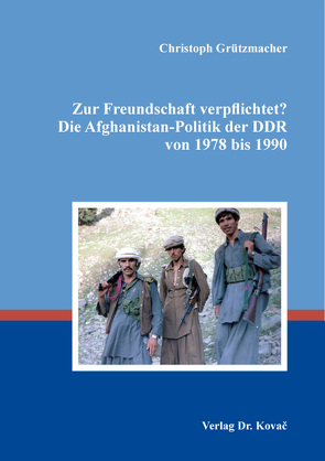 Zur Freundschaft verpflichtet? Die Afghanistan-Politik der DDR von 1978 bis 1990 von Grützmacher,  Christoph