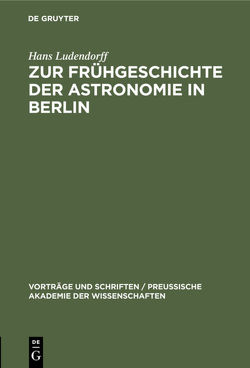 Zur Frühgeschichte der Astronomie in Berlin von Ludendorff,  Hans