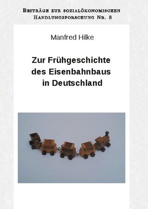 Zur Frühgeschichte des Eisenbahnbaus in Deutschland von Hilke,  Arne, Hilke,  Manfred