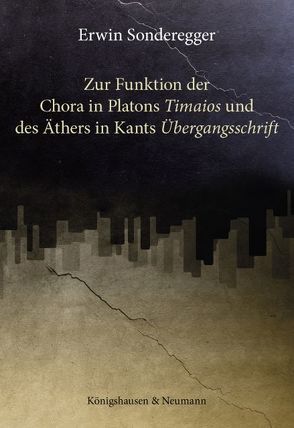 Zur Funktion der Chora in Platons ,Timaios’ und des Äthers in Kants ,Übergangsschrift’ von Sonderegger,  Erwin