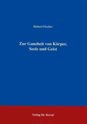 Zur Ganzheit von Körper, Seele und Geist von Fischer,  Hubert