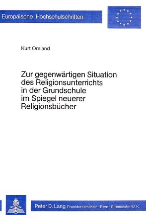 Zur gegenwärtigen Situation des Religionsunterrichts in der Grundschule im Spiegel neuerer Religionsbücher von Omland,  Kurt