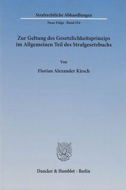 Zur Geltung des Gesetzlichkeitsprinzips im Allgemeinen Teil des Strafgesetzbuchs. von Kirsch,  Florian Alexander