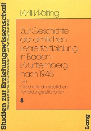 Zur Geschichte der amtlichen Lehrerfortbildung in Baden-Württemberg nach 1945 von Wölfing,  Willi