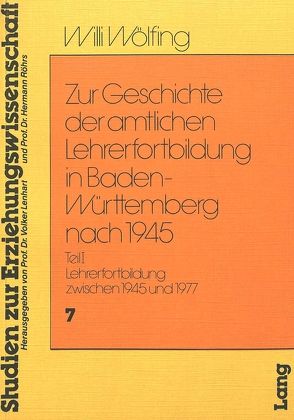 Zur Geschichte der amtlichen Lehrerfortbildung in Baden-Württemberg nach 1945 von Wölfing,  Willi