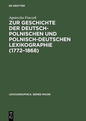 Zur Geschichte der deutsch-polnischen und polnisch-deutschen Lexikographie (1772–1868) von Fraczek,  Agnieszka