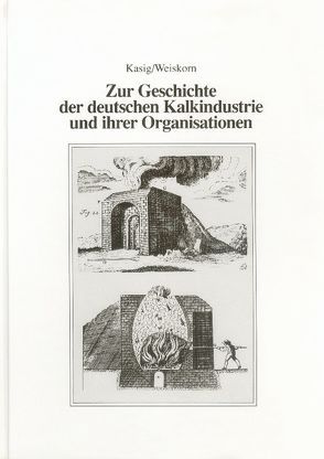Zur Geschichte der deutschen Kalkindustrie und ihrer Organisation von Kasig,  Werner, Weiskorn,  Birgit