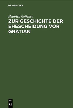 Zur Geschichte der Ehescheidung vor Gratian von Geffcken,  Heinrich