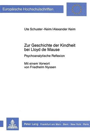 Zur Geschichte der Kindheit bei Lloyd de Mause von Keim,  Alexander, Schuster-Keim,  Ute