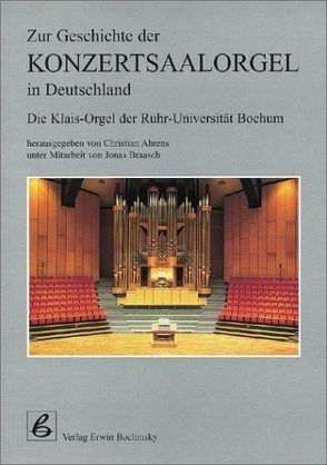 Zur Geschichte der Konzertsaalorgel in Deutschland von Ahrens,  Christian, Braasch,  Jonas