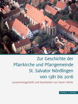 Zur Geschichte der Pfarrkirche und Pfarrgemeinde St. Salvator Nördlingen von 1381 bis 2016 von Hönle,  Xaver