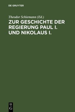 Zur Geschichte der Regierung Paul I. und Nikolaus I. von Schiemann,  Theodor