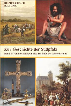 Zur Geschichte der Südpfalz / Von der Steinzeit bis zum Ende des Absolutismus von Seebach,  Helmut, Übel,  Rolf