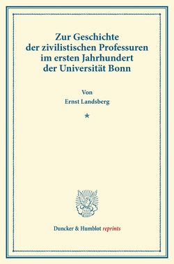 Zur Geschichte der zivilistischen Professuren im ersten Jahrhundert der Universität Bonn. von Landsberg,  Ernst