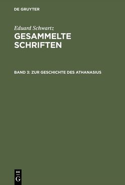 Eduard Schwartz: Gesammelte Schriften / Zur Geschichte des Athanasius von Schwartz,  Eduard