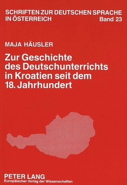 Zur Geschichte des Deutschunterrichts in Kroatien seit dem 18. Jahrhundert von Häusler,  Maja