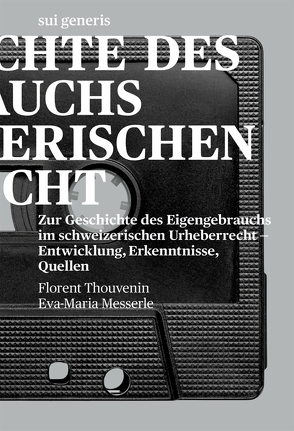 Zur Geschichte des Eigengebrauchs im schweizerischen Urheberrecht von Messerle,  Eva-Maria, Thouvenin,  Florent