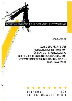 Zur Geschichte des Forschungsinstituts für öffentliche Verwaltung bei der (Deutschen) Hochschule für Verwaltungswissenschaften Speyer 1956/1962-2001 von Amos,  Heike