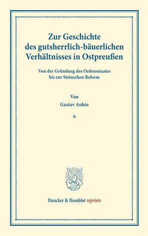 Zur Geschichte des gutsherrlich-bäuerlichen Verhältnisses in Ostpreußen. von Aubin,  Gustav