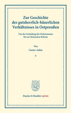 Zur Geschichte des gutsherrlich-bäuerlichen Verhältnisses in Ostpreußen. von Aubin,  Gustav