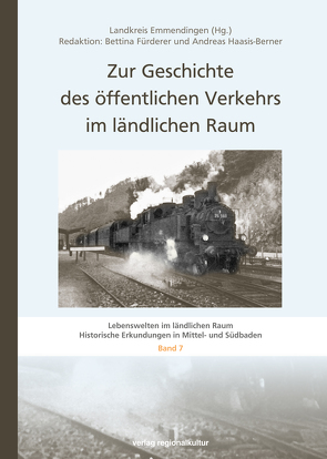 Zur Geschichte des öffentlichen Verkehrs im ländlichen Raum von Fürderer,  Bettina, Haasis-Berner,  Andreas, Landkreis Emmendingen