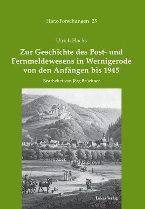 Zur Geschichte des Post- und Fernmeldewesens in Wernigerode von den Anfängen bis 1945 von Brückner,  Jörg, Flachs,  Ulrich