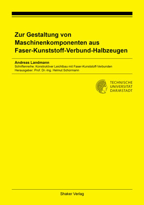 Zur Gestaltung von Maschinenkomponenten aus Faser-Kunststoff-Verbund-Halbzeugen von Landmann,  Andreas