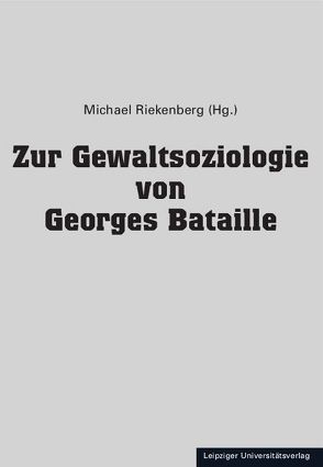 Zur Gewaltsoziologie von Georges Bataille von Riekenberg,  Michael