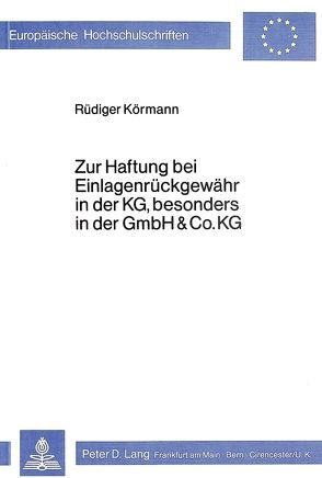 Zur Haftung bei Einlagenrückgewähr in der KG, besonders in der GmbH & Co. KG von Körmann,  Rüdiger