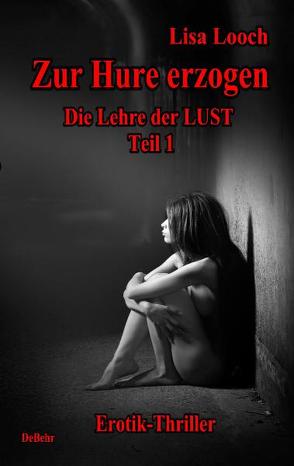 Zur Hure erzogen – Die Lehre der Lust 1 von DeBehr,  Verlag, Looch,  Lisa