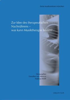 Zur Idee des therapeutischen Nachnährens – was kann Musiktherapie leisten? von von Moreau,  Dorothee, Wölfl,  Andreas