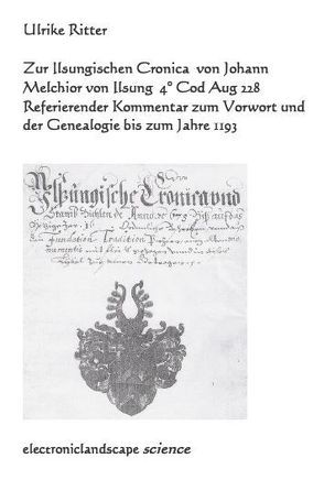 Zur Ilsungischen Cronica von Johann Melchior von Ilsung (4° Cod Aug 228) von Ritter,  Ulrike