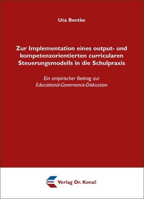 Zur Implementation eines output- und kompetenzorientierten curricularen Steuerungsmodells in die Schulpraxis von Bentke,  Uta