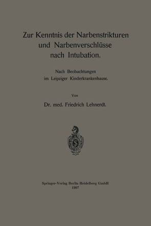 Zur Kenntnis der Narbenstrikturen und Narbenverschlüsse nach Intubation von Lehnerdt,  Friedrich