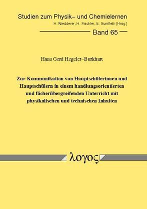 Zur Kommunikation von Hauptschülerinnen und Hauptschülern in einem handlungsorientierten und fächerübergreifenden Unterricht mit physikalischen und technischen Inhalten von Hegeler-Burkhart,  Hans Gerd