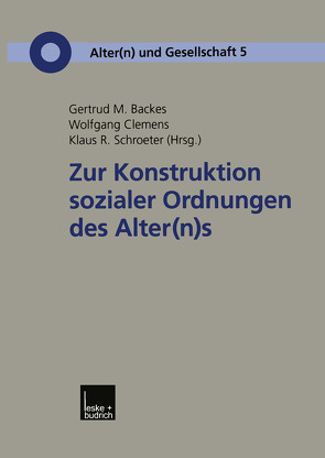 Zur Konstruktion sozialer Ordnungen des Alter(n)s von Backes,  Gertrud M., Clemens,  Wolfgang, Schroeter,  Klaus R