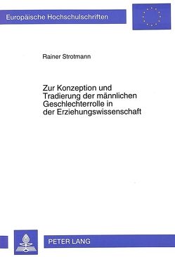 Zur Konzeption und Tradierung der männlichen Geschlechterrolle in der Erziehungswissenschaft von Strotmann,  Rainer