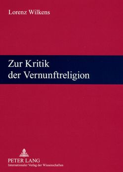 Zur Kritik der Vernunftreligion von Wilkens,  Lorenz