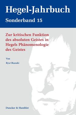 Zur kritischen Funktion des absoluten Geistes in Hegels Phänomenologie des Geistes. von Okazaki,  Ryu