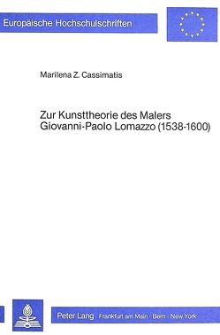 Zur Kunsttheorie des Malers Giovanni-Paolo Lomazzo (1538-1600) von Cassimatis,  Marilena Z.