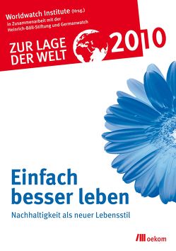 Zur Lage der Welt 2010: Einfach besser leben von Worldwatch Institute in Zusammenarbeit mit der Heinrich-Böll-Stiftung und Germanwatch