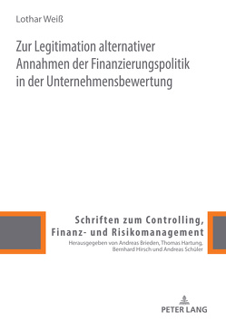 Zur Legitimation alternativer Annahmen der Finanzierungspolitik in der Unternehmensbewertung von Weiss,  Lothar