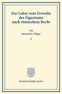 Zur Lehre vom Erwerbe des Eigentums nach römischem Recht. von Pflüger,  Heinrich H.