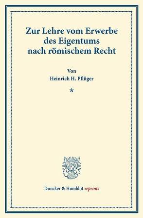 Zur Lehre vom Erwerbe des Eigentums nach römischem Recht. von Pflüger,  Heinrich H.